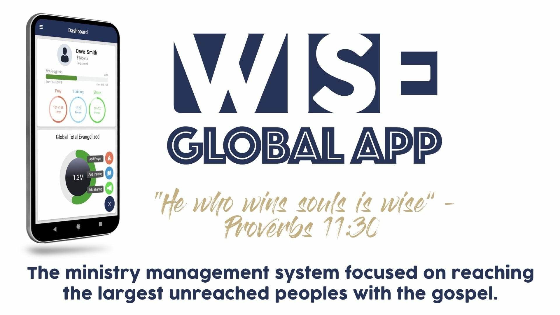 WISE APPtop.001-min WISE GLOBAL APP "He who wins souls is wise" - Proverbs 11:30 The ministry management system focused on reaching the largest unreached peoples with the gospel.